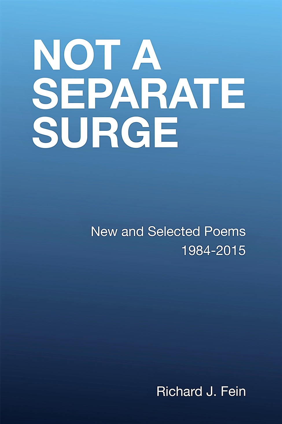 Text-Only Book Cover. Text: NOT A SEPARATE SURGE, New and Selected Poems 1984-2015, Richard J. Fein